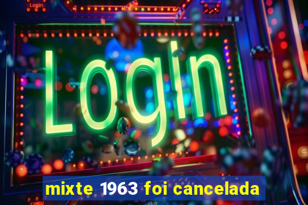 mixte 1963 foi cancelada